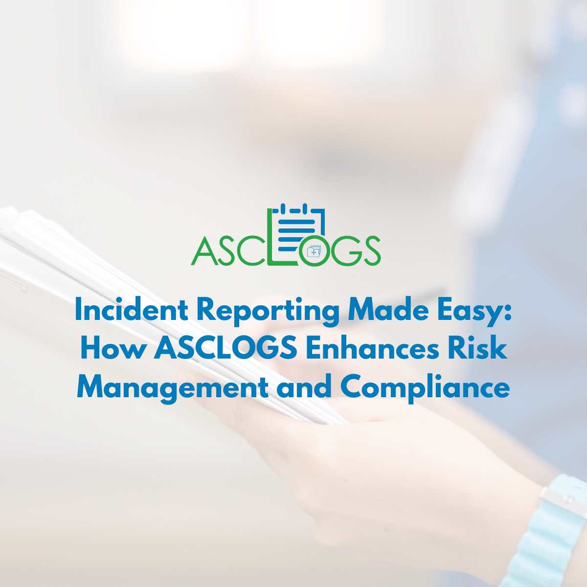 Incident Reporting Made Easy: How ASCLOGS Enhances Risk Management and Compliance